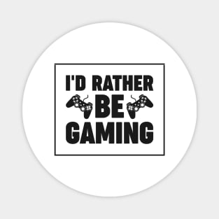 I'd rather be gaming - Funny Meme Simple Black and White Gaming Quotes Satire Sayings Magnet